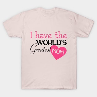 I Have The World's Greatest Mom T-Shirt